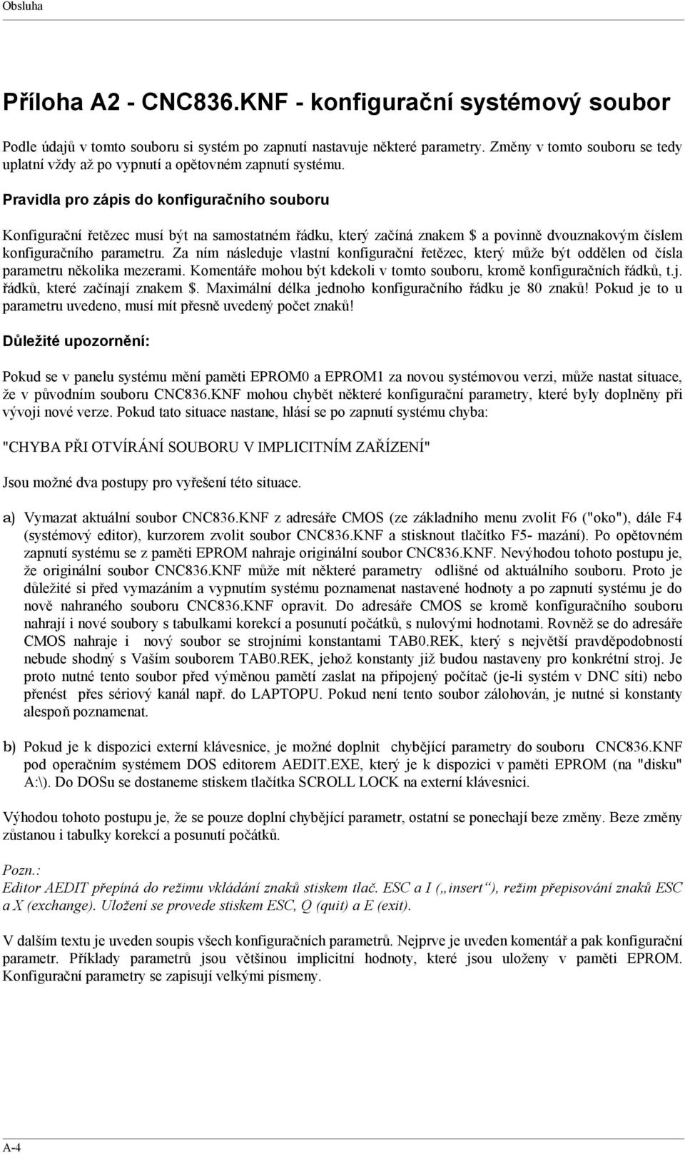Pravidla pro zápis do konfiguračního souboru Konfigurační řetězec musí být na samostatném řádku, který začíná znakem $ a povinně dvouznakovým číslem konfiguračního parametru.