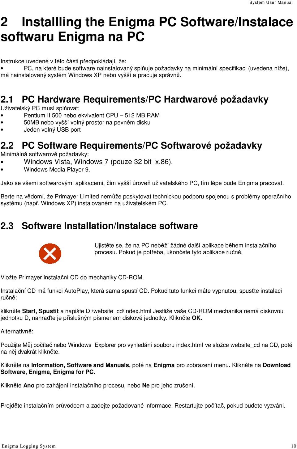 1 PC Hardware Requirements/PC Hardwarové požadavky Uživatelský PC musí splňovat: Pentium II 500 nebo ekvivalent CPU 512 MB RAM 50MB nebo vyšší volný prostor na pevném disku Jeden volný USB port 2.