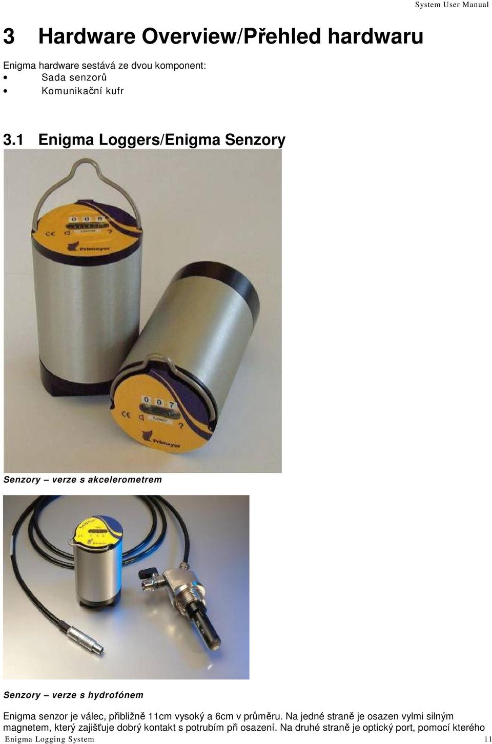 1 Enigma Loggers/Enigma Senzory Senzory verze s akcelerometrem Senzory verze s hydrofónem Enigma senzor je válec,