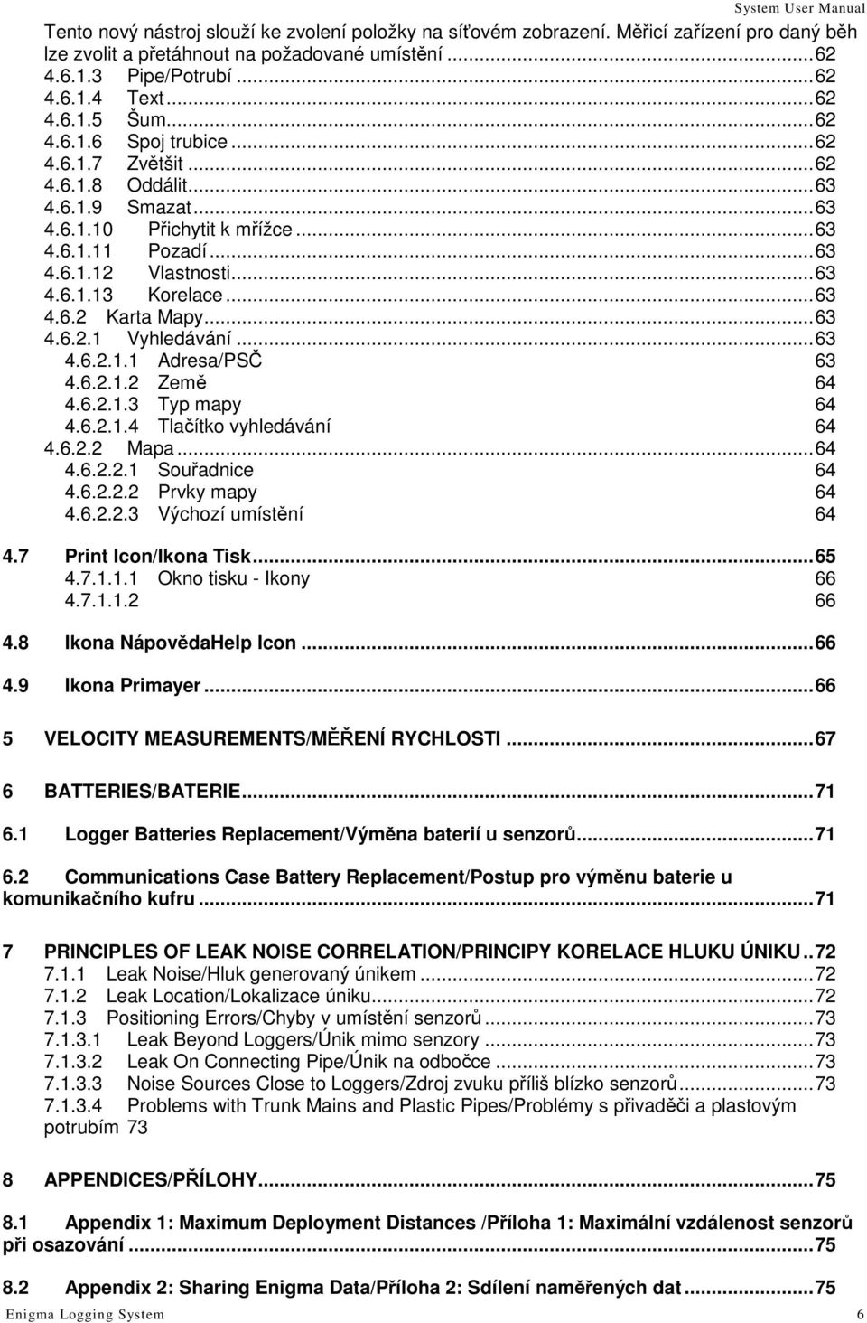 .. 63 4.6.2 Karta Mapy... 63 4.6.2.1 Vyhledávání... 63 4.6.2.1.1 Adresa/PSČ 63 4.6.2.1.2 Země 64 4.6.2.1.3 Typ mapy 64 4.6.2.1.4 Tlačítko vyhledávání 64 4.6.2.2 Mapa... 64 4.6.2.2.1 Souřadnice 64 4.6.2.2.2 Prvky mapy 64 4.