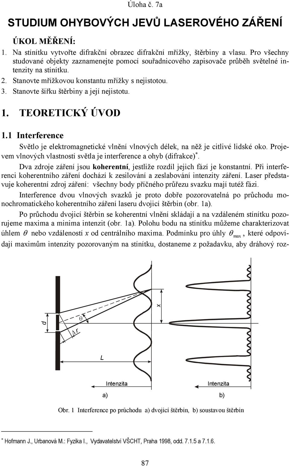 Stanovte šířku štěrbiny a její nejistotu. 1. TEORETICKÝ ÚVOD 1.1 Interference Světlo je elektromagnetické vlnění vlnových délek, na něž je citlivé lidské oko.