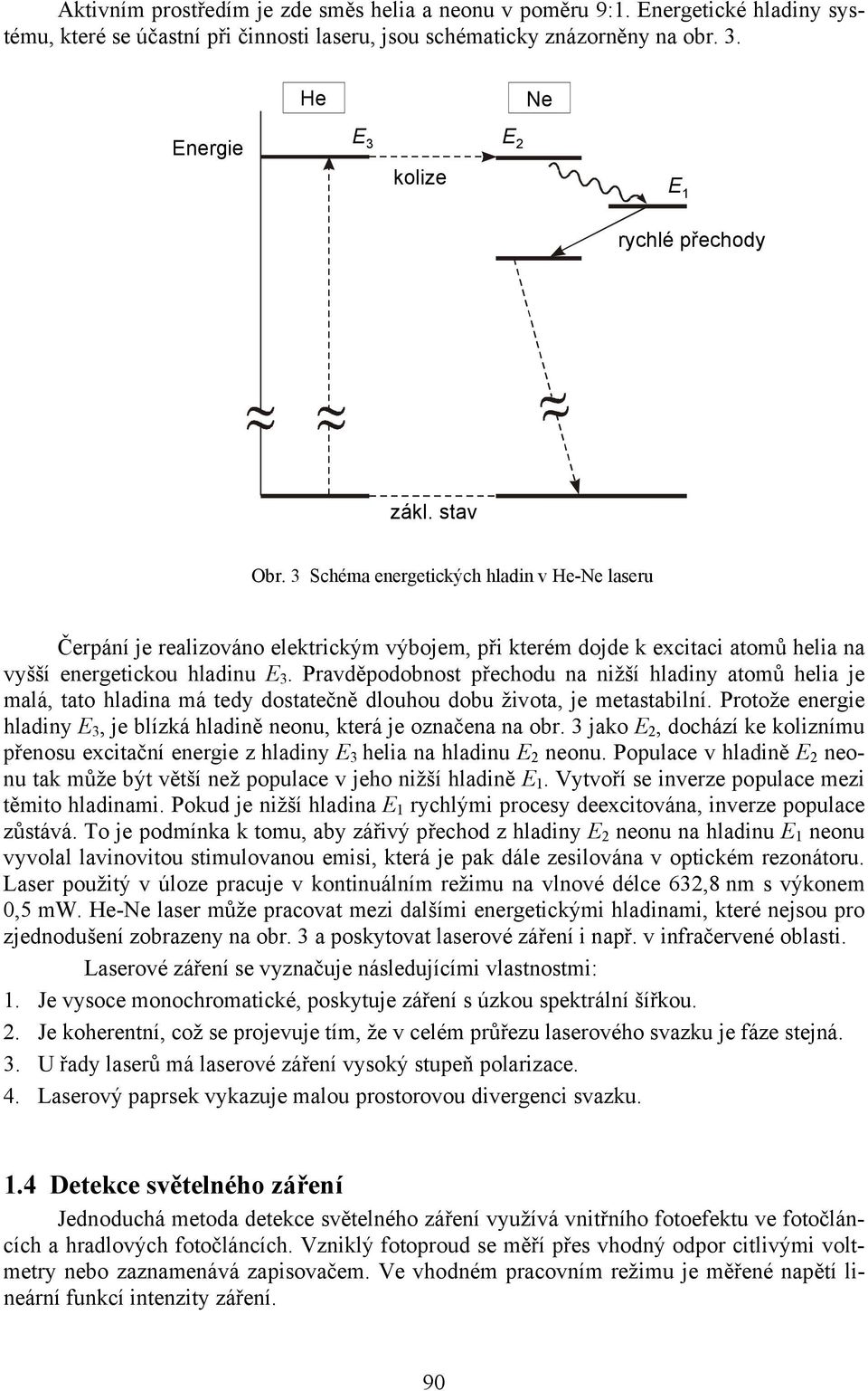 3 Schéma energetických hladin v He-Ne laseru Čerpání je realizováno elektrickým výbojem, při kterém dojde k excitaci atomů helia na vyšší energetickou hladinu E 3.