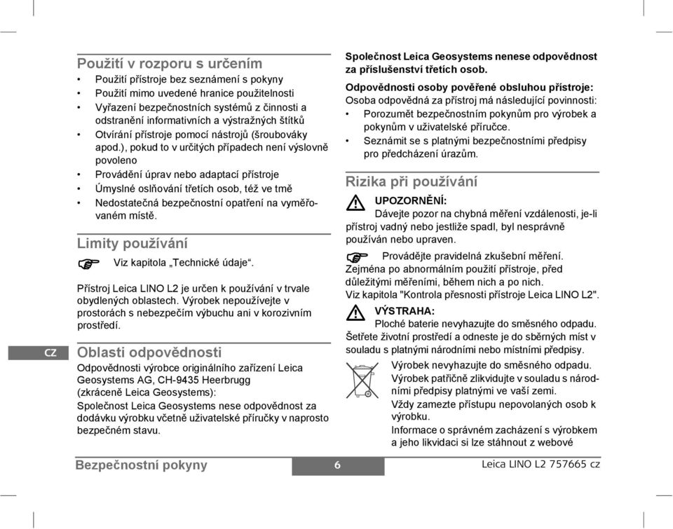 ), pokud to v určitých případech není výslovně povoleno rovádění úprav nebo adaptací přístroje Úmyslné oslňování třetích osob, též ve tmě edostatečná bezpečnostní opatření na vyměřovaném místě.