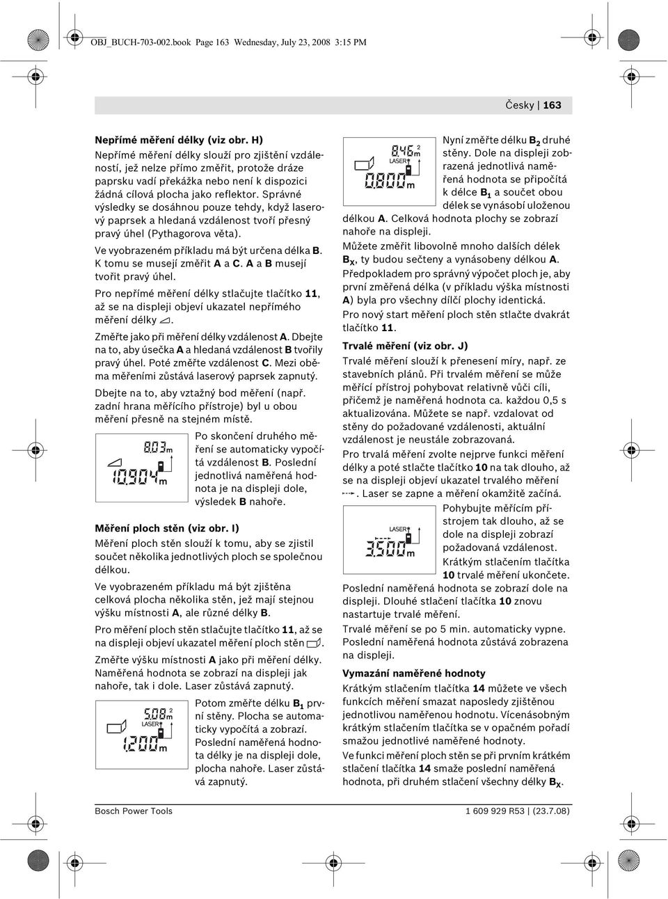 Správné výsledky se dosáhnou pouze tehdy, když laserový paprsek a hledaná vzdálenost tvoří přesný pravý úhel (Pythagorova věta). Ve vyobrazeném příkladu má být určena délka B.