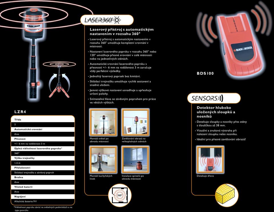 . Nastavení laserového paprsku v rozsahu 360 nebo 10 umožňuje přesné srovnání v celé místnosti nebo na jednotlivých stěnách.. laserového paprsku s přesností zaručuje vždy perfektní výsledky.