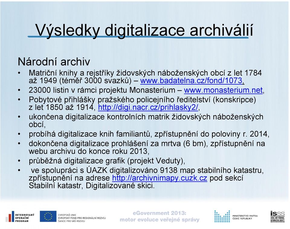 cz/prihlasky2/, ukončena digitalizace kontrolních matrik židovských náboženských obcí, probíhá digitalizace knih familiantů, zpřístupnění do poloviny r.