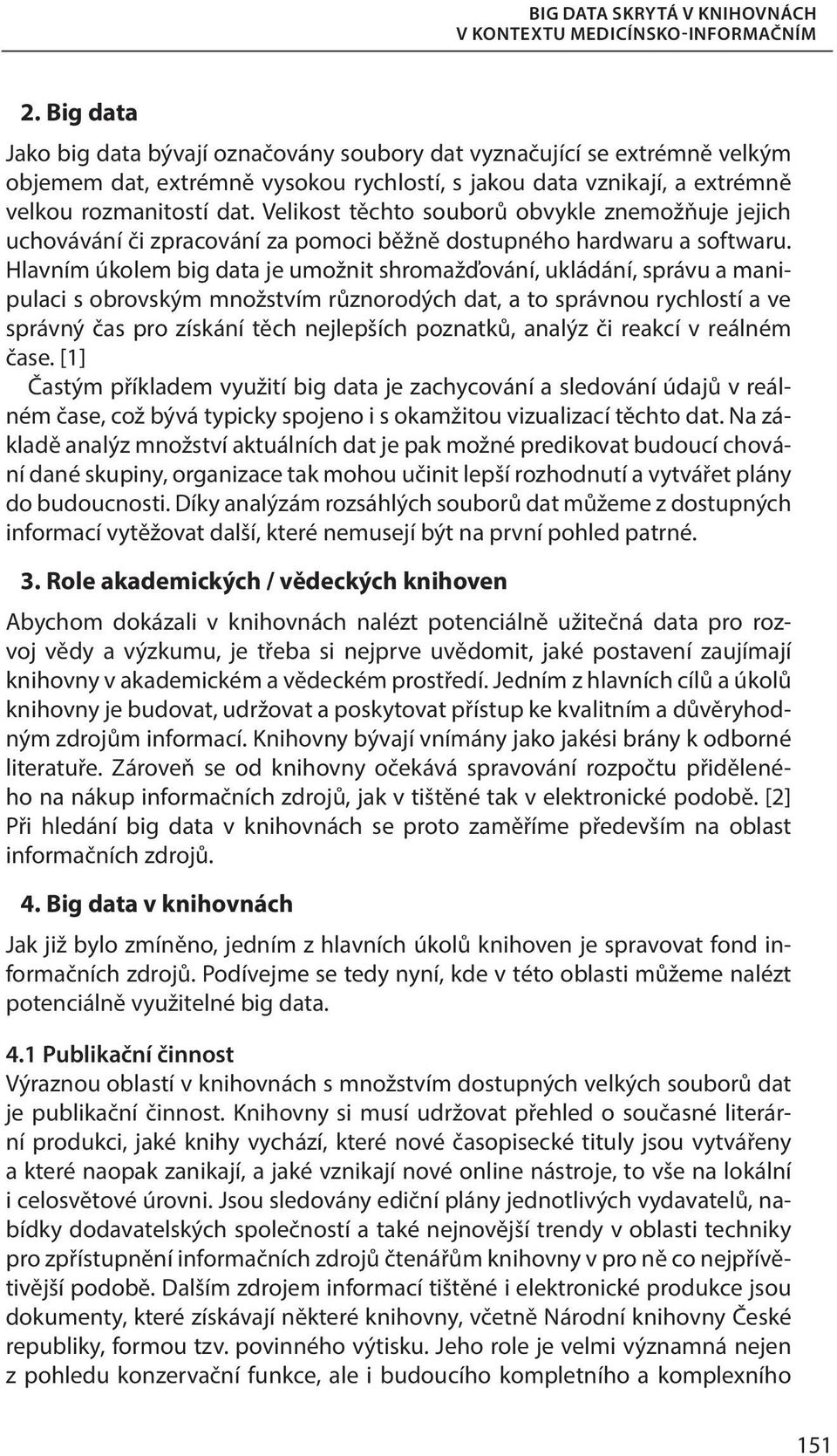 Velikost těchto souborů obvykle znemožňuje jejich uchovávání či zpracování za pomoci běžně dostupného hardwaru a softwaru.
