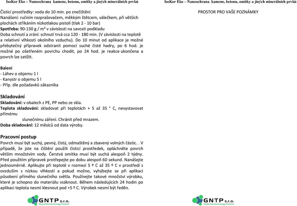 Doba schnutí a zrání: schnutí trvá cca 120-180 min. (V závislosti na teplotě a relativní vlhkosti okolního vzduchu).