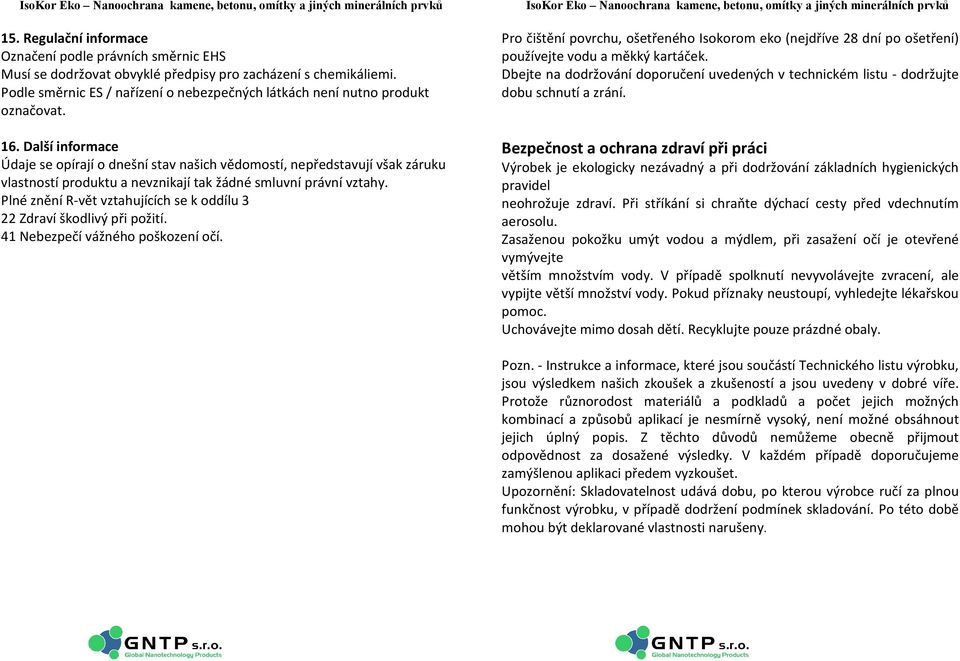 Další informace Údaje se opírají o dnešní stav našich vědomostí, nepředstavují však záruku vlastností produktu a nevznikají tak žádné smluvní právní vztahy.