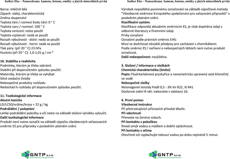 Stabilita a reaktivita Podmínky, kterým je třeba zabránit Stabilní při doporučeném způsobu použití.