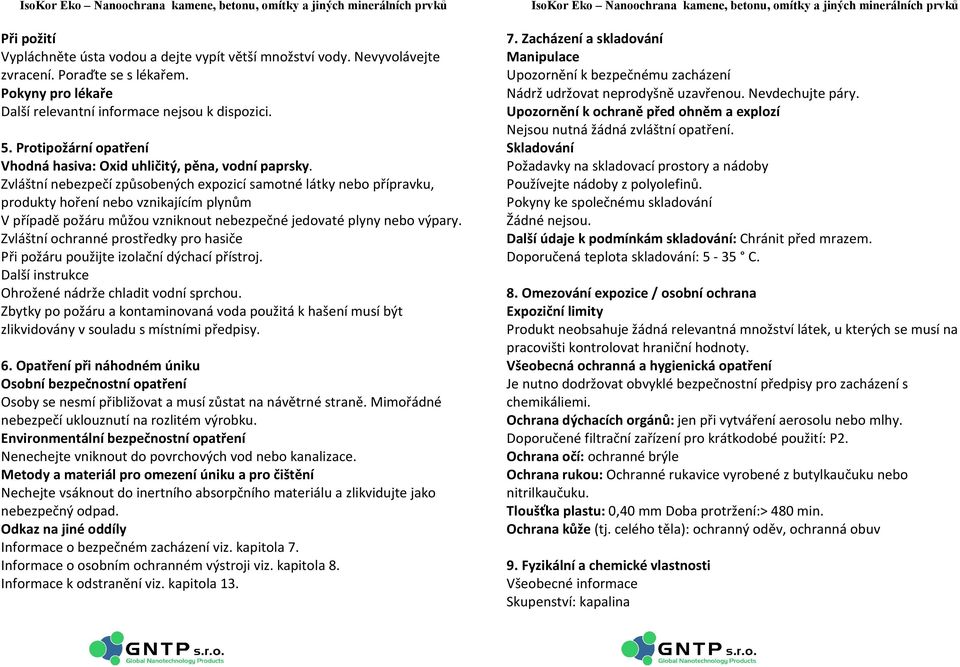 Zvláštní nebezpečí způsobených expozicí samotné látky nebo přípravku, produkty hoření nebo vznikajícím plynům V případě požáru můžou vzniknout nebezpečné jedovaté plyny nebo výpary.