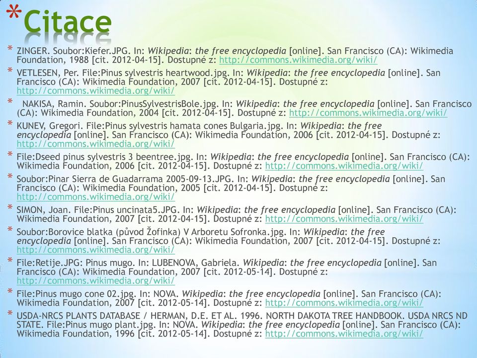 Dostupné z: http://commons.wikimedia.org/wiki/ * NAKISA, Ramin. Soubor:PinusSylvestrisBole.jpg. In: Wikipedia: the free encyclopedia [online]. San Francisco (CA): Wikimedia Foundation, 2004 [cit.