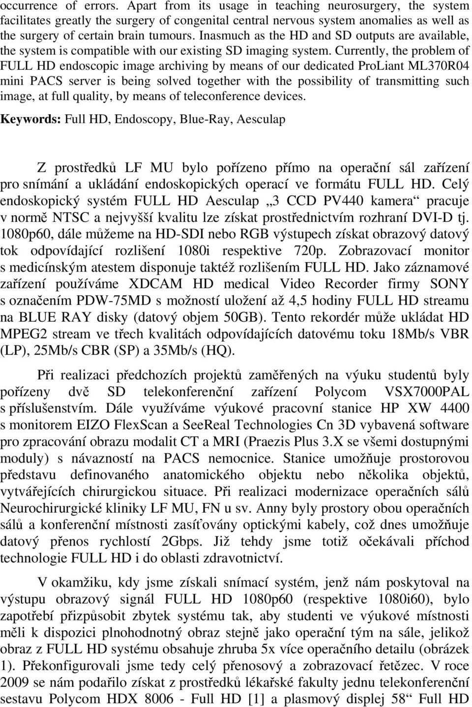 Inasmuch as the HD and SD outputs are available, the system is compatible with our existing SD imaging system.