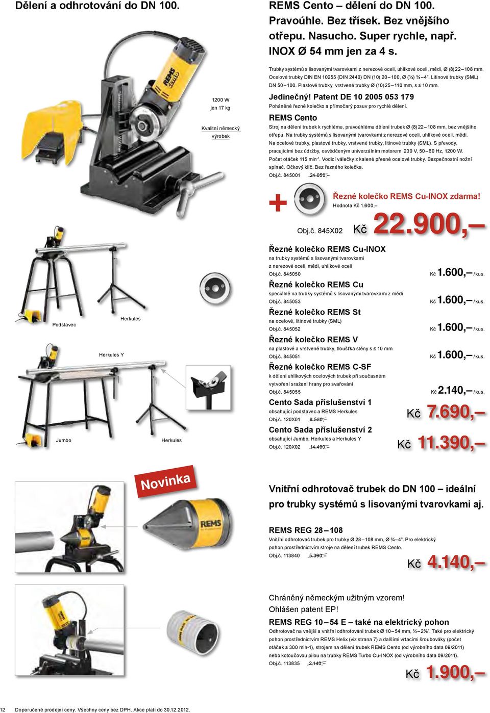 Litinové trubky (SML) DN 0 100. Plstové trubky, vrstvené trubky Ø (10) 2 110 mm, s 10 mm. Jedinečný! Ptent DE 10 200 03 179 Poháněné řezné kolečko přímočrý posuv pro rychlé dělení.
