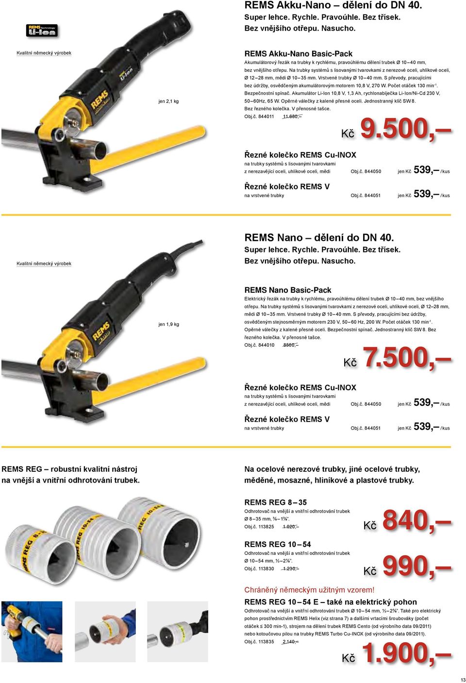 N trubky systémů s lisovnými tvrovkmi z nerezové oceli, uhlíkové oceli, Ø 12 28 mm, mědi Ø 10 3 mm. Vrstvené trubky Ø 10 40 mm.