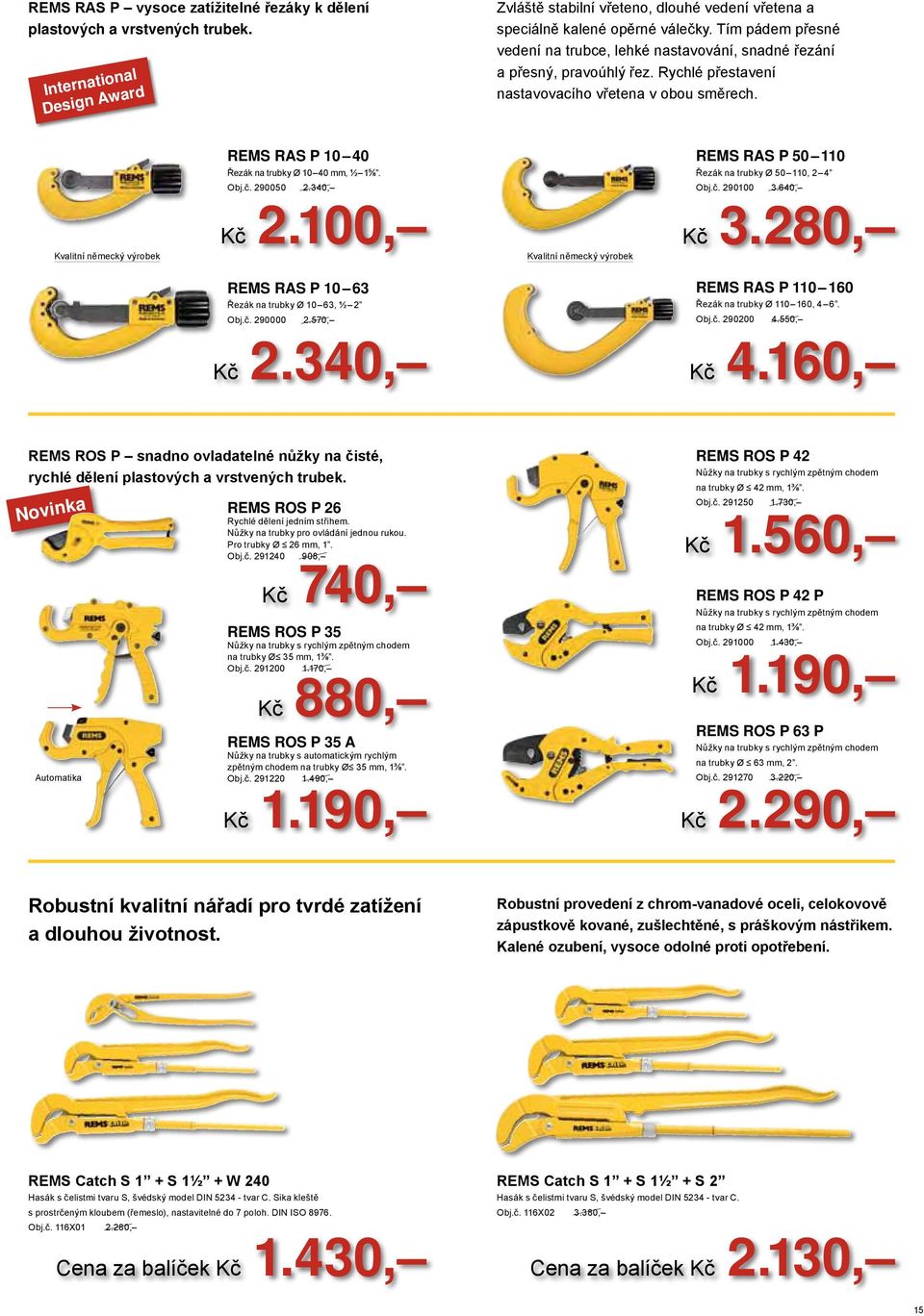 29000 2.340, Kč 2.100, REMS RAS P 0 110 Řezák n trubky Ø 0 110, 2 4 Obj.č. 290100 3.640, Kč 3.280, REMS RAS P 10 63 Řezák n trubky Ø 10 63, ½ 2 Obj.č. 290000 2.70, Kč 2.