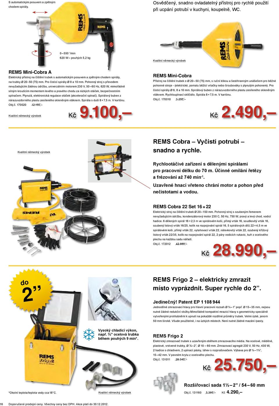 Pohonný stroj s převodem nevyždujícím žádnou údržbu, univerzálním motorem 230 V, 0 60 Hz, 620 W, mimořádně silným kroutícím momentem levého prvého chodu z nízkých otáček, bezpečnostním spínčem.