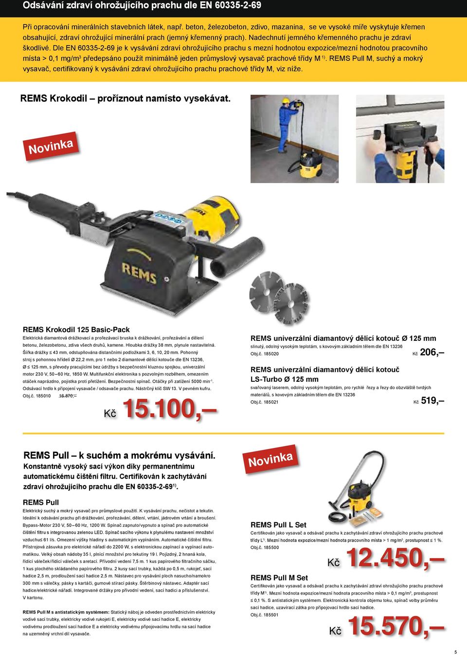 Dle EN 6033-2-69 je k vysávání zdrví ohrožujícího prchu s mezní hodnotou expozice/mezní hodnotou prcovního míst > 0,1 mg/m 3 předepsáno použít minimálně jeden průmyslový vysvč prchové třídy M 1).