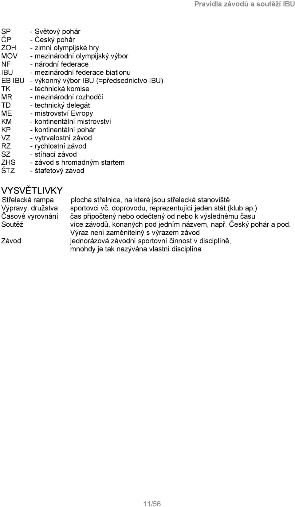 rychlostní závod - stíhací závod - závod s hromadným startem - štafetový závod VYSVĚTLIVKY Střelecká rampa Výpravy, družstva Časové vyrovnání Soutěž Závod plocha střelnice, na které jsou střelecká