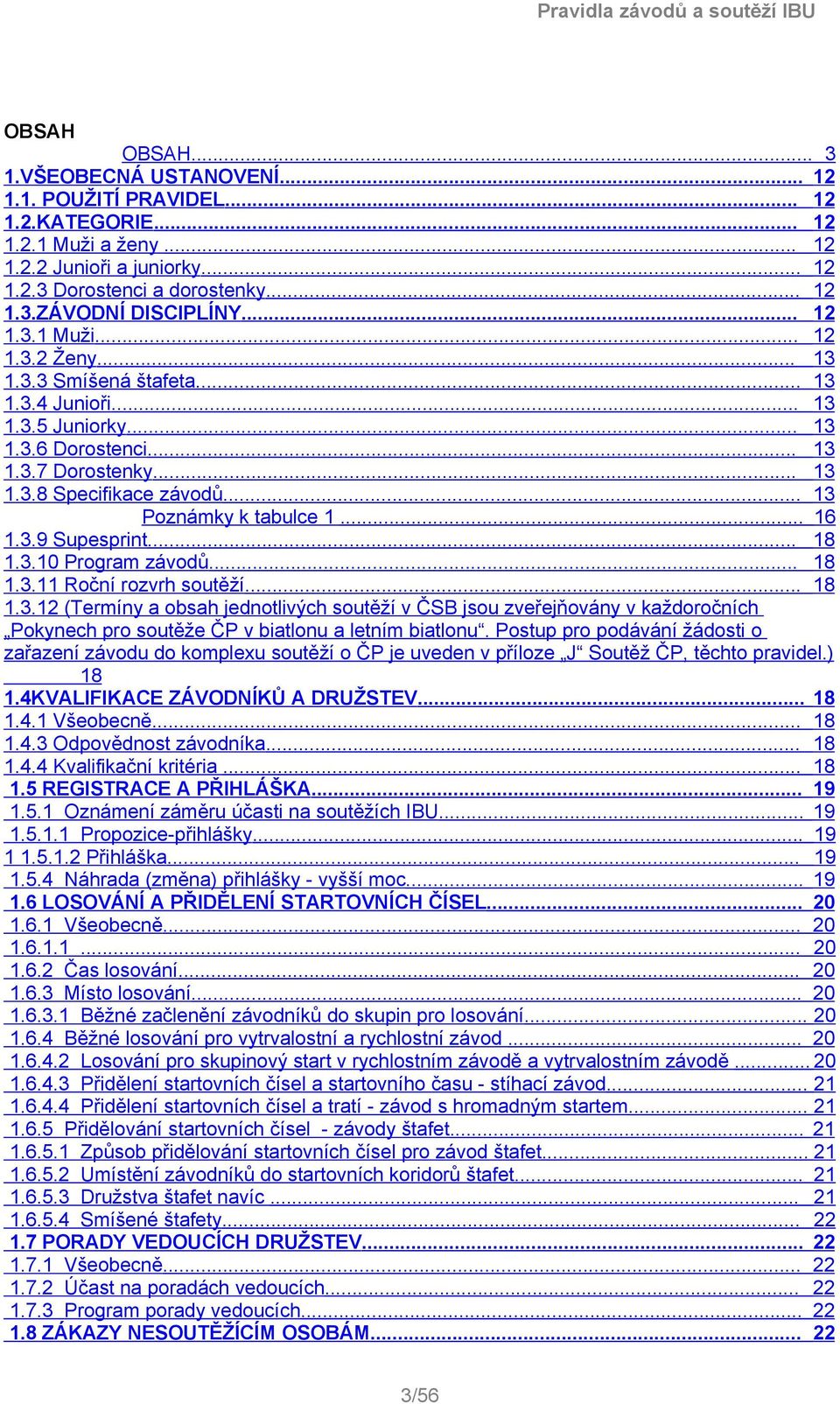 .. 13 Poznámky k tabulce 1... 16 1.3.9 Supesprint... 18 1.3.10 Program závodů... 18 1.3.11 Roční rozvrh soutěží... 18 1.3.12 (Termíny a obsah jednotlivých soutěží v ČSB jsou zveřejňovány v každoročních Pokynech pro soutěže ČP v biatlonu a letním biatlonu.