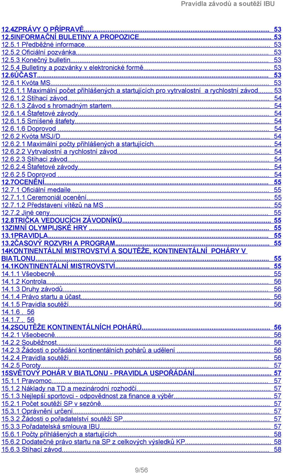 .. 54 12.6.1.4 Štafetové závody... 54 12.6.1.5 Smíšené štafety... 54 12.6.1.6 Doprovod... 54 12.6.2 Kvóta MSJ/D... 54 12.6.2.1 Maximální počty přihlášených a startujících... 54 12.6.2.2 Vytrvalostní a rychlostní závod.