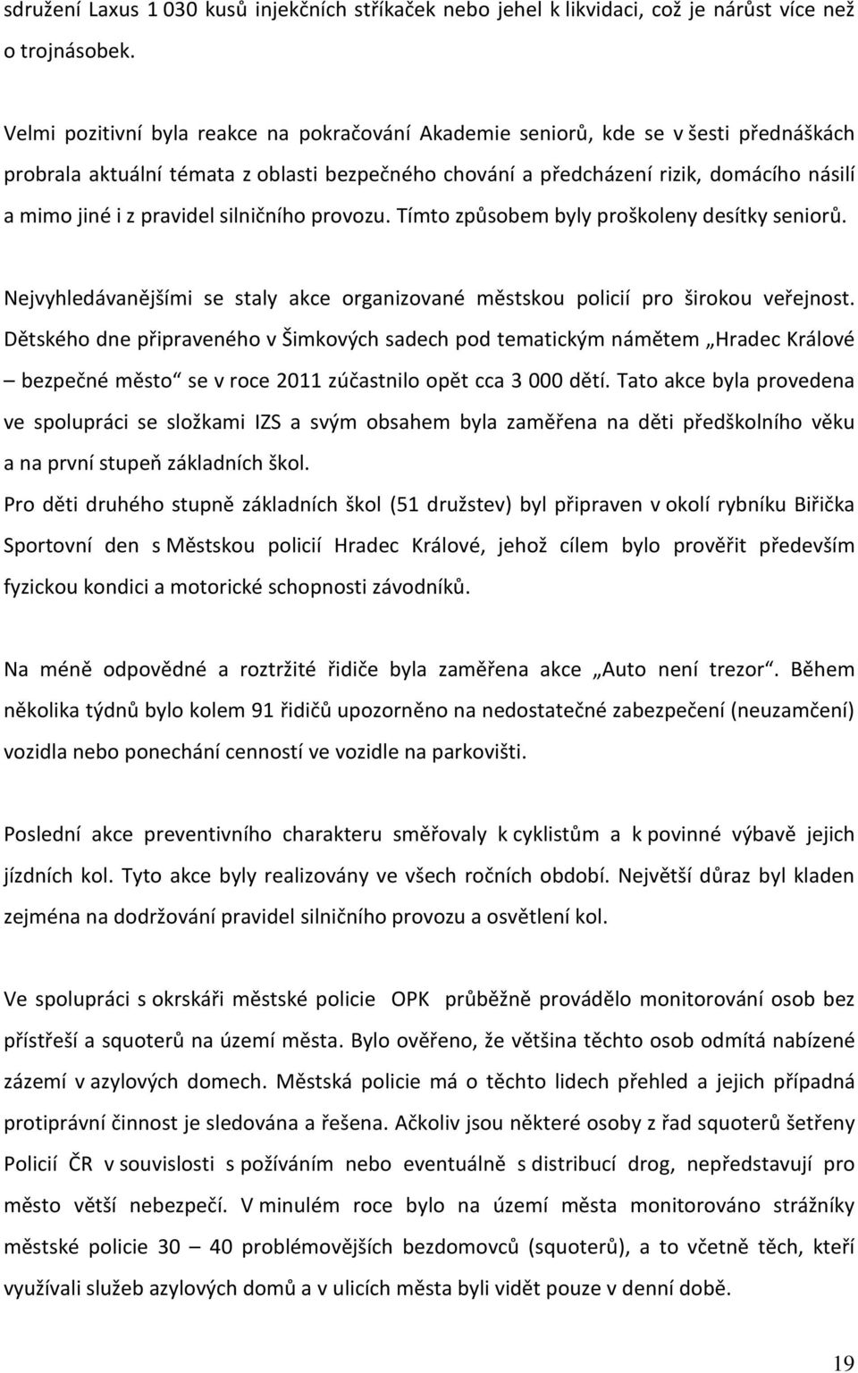 pravidel silničního provozu. Tímto způsobem byly proškoleny desítky seniorů. Nejvyhledávanějšími se staly akce organizované městskou policií pro širokou veřejnost.