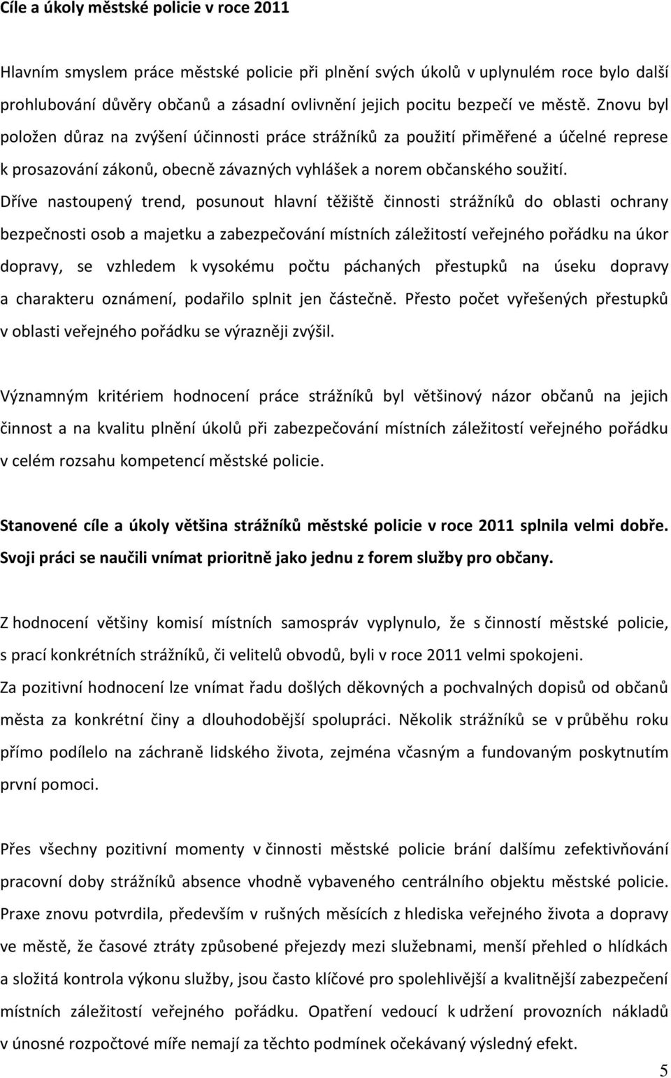 Dříve nastoupený trend, posunout hlavní těžiště činnosti strážníků do oblasti ochrany bezpečnosti osob a majetku a zabezpečování místních záležitostí veřejného pořádku na úkor dopravy, se vzhledem k
