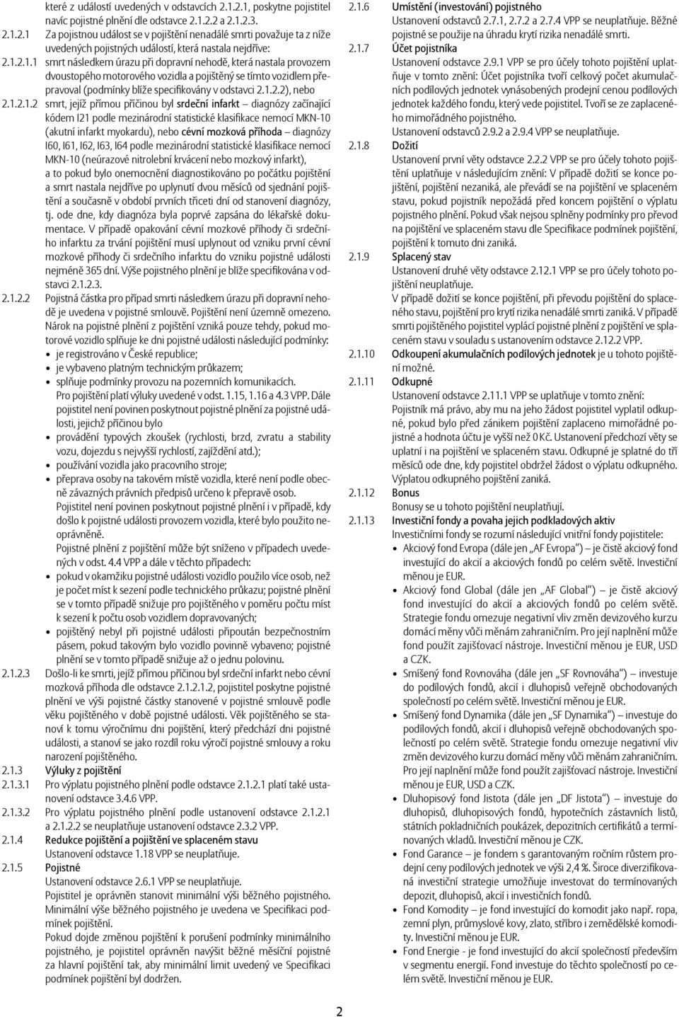 1.2.1.2 smrt, jejíž přímou příčinou byl srdeční infarkt diagnózy začínající kódem I21 podle mezinárodní statistické klasifi kace nemocí MKN-10 (akutní infarkt myokardu), nebo cévní mozková příhoda