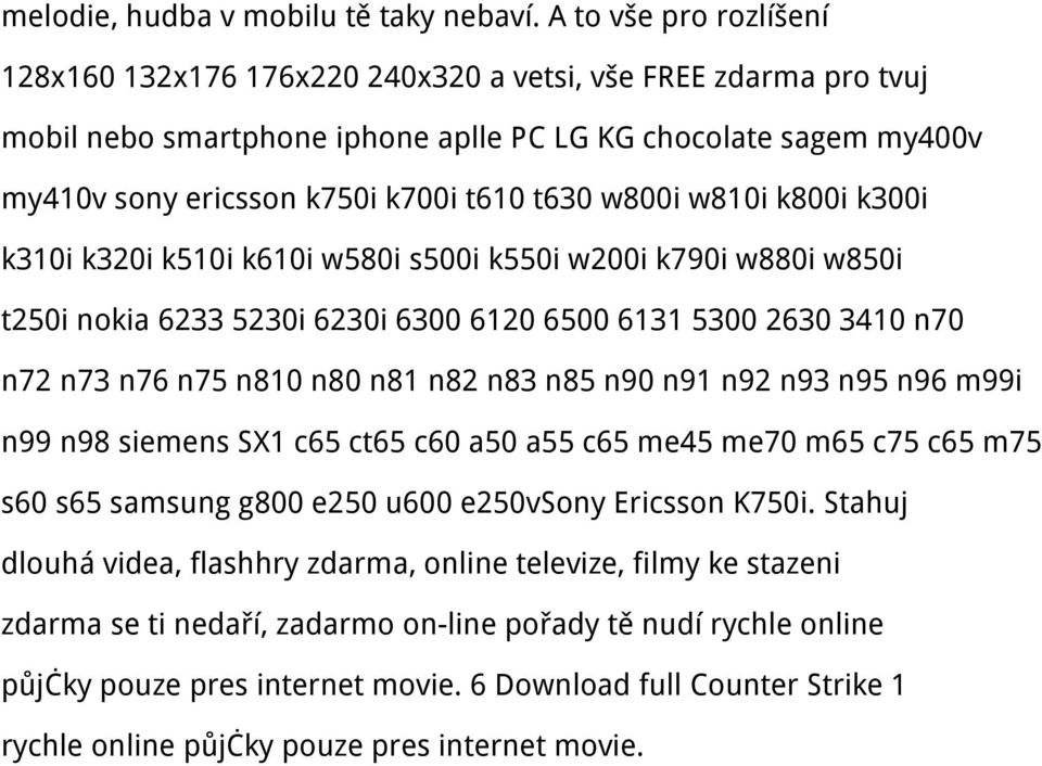 w800i w810i k800i k300i k310i k320i k510i k610i w580i s500i k550i w200i k790i w880i w850i t250i nokia 6233 5230i 6230i 6300 6120 6500 6131 5300 2630 3410 n70 n72 n73 n76 n75 n810 n80 n81 n82 n83 n85