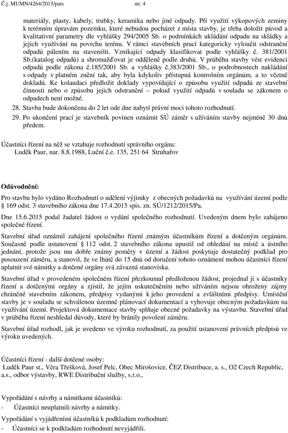 o podmínkách ukládání odpadu na skládky a jejich využívání na povrchu terénu. V rámci stavebních prací kategoricky vyloučit odstranění odpadů pálením na staveništi.