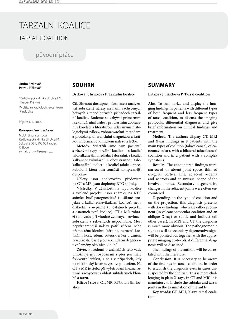 Shrnout dostupné informace a analyzovat zobrazené nálezy na námi zachycených běžných i méně běžných případech tarzální koalice.