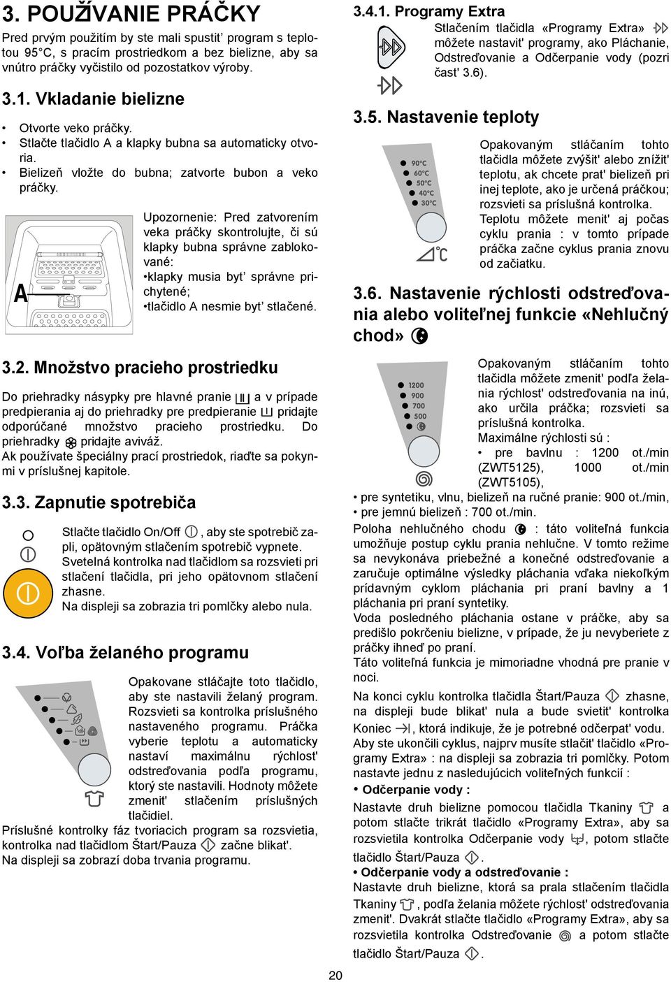 A Upozornenie: Pred zatvorením veka práčky skontrolujte, či sú klapky bubna správne zablokované: klapky musia byt správne prichytené; tlačidlo A nesmie byt stlačené. 3.2.