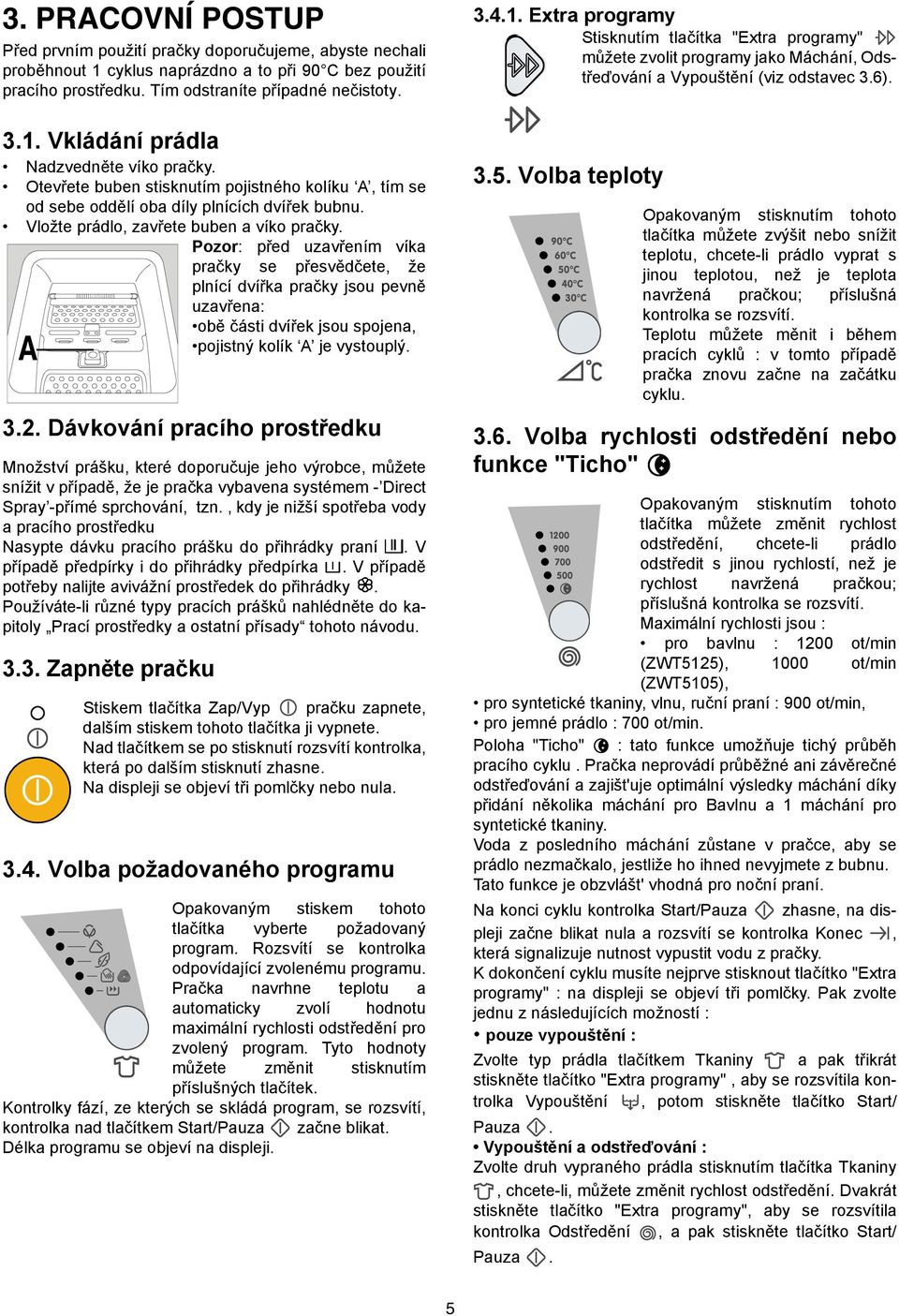Pozor: před uzavřením víka pračky se přesvědčete, že plnící dvířka pračky jsou pevně uzavřena: obě části dvířek jsou spojena, A pojistný kolík A je vystouplý. 3.2.