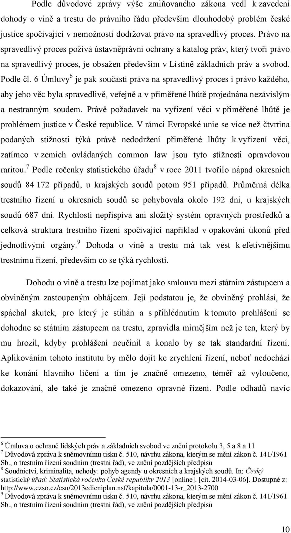 6 Úmluvy 6 je pak součástí práva na spravedlivý proces i právo každého, aby jeho věc byla spravedlivě, veřejně a v přiměřené lhůtě projednána nezávislým a nestranným soudem.