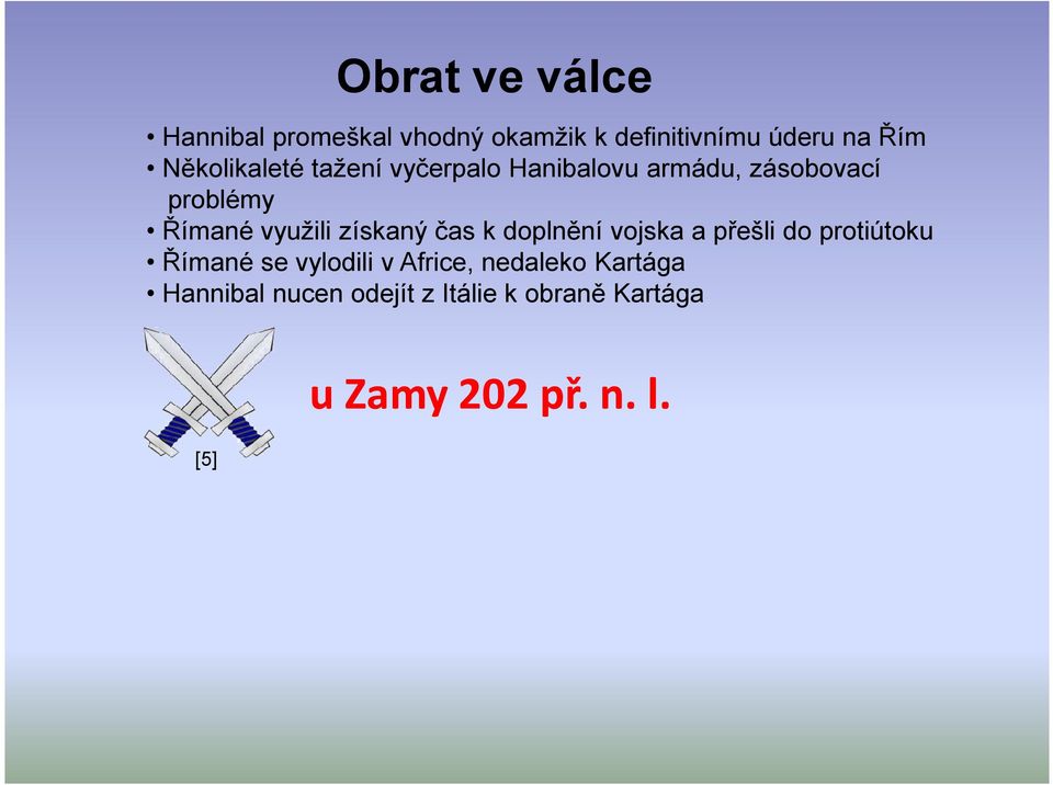 využili získaný čas k doplnění vojska a přešli do protiútoku Římané se vylodili v