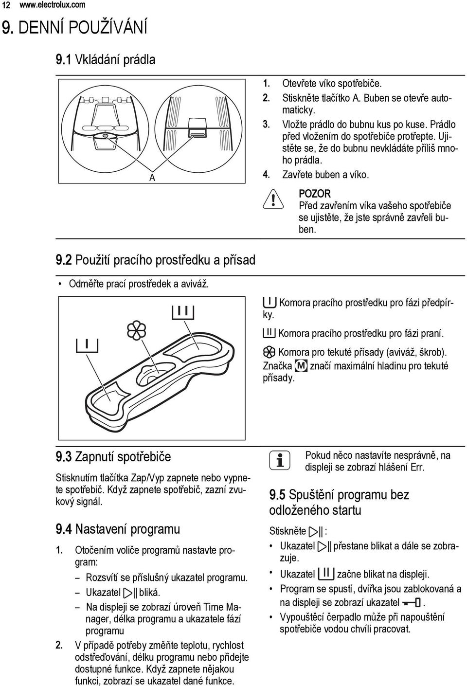 POZOR Před zavřením víka vašeho spotřebiče se ujistěte, že jste správně zavřeli buben. 9.2 Použití pracího prostředku a přísad Odměřte prací prostředek a aviváž.