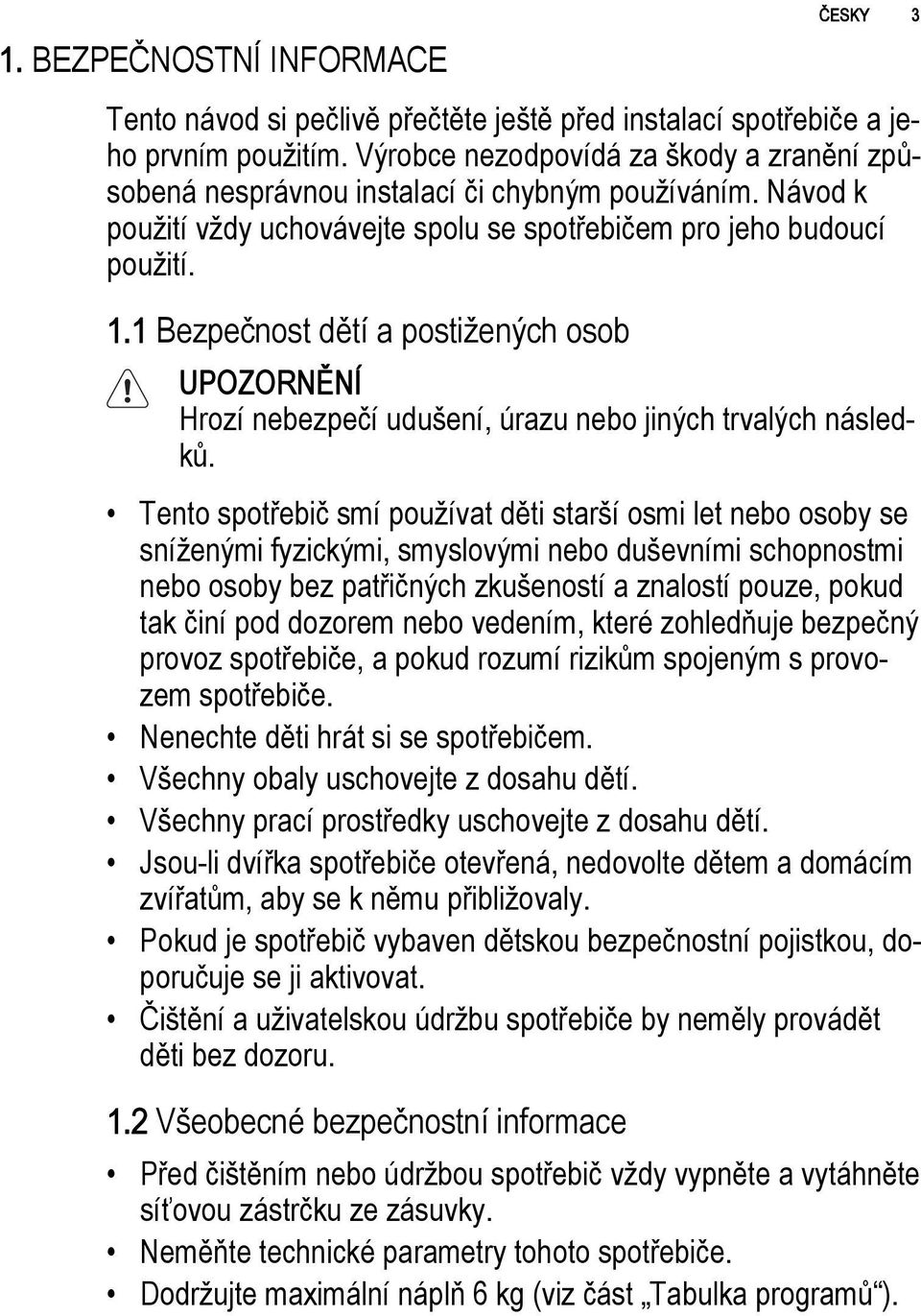 1 Bezpečnost dětí a postižených osob UPOZORNĚNÍ Hrozí nebezpečí udušení, úrazu nebo jiných trvalých následků.