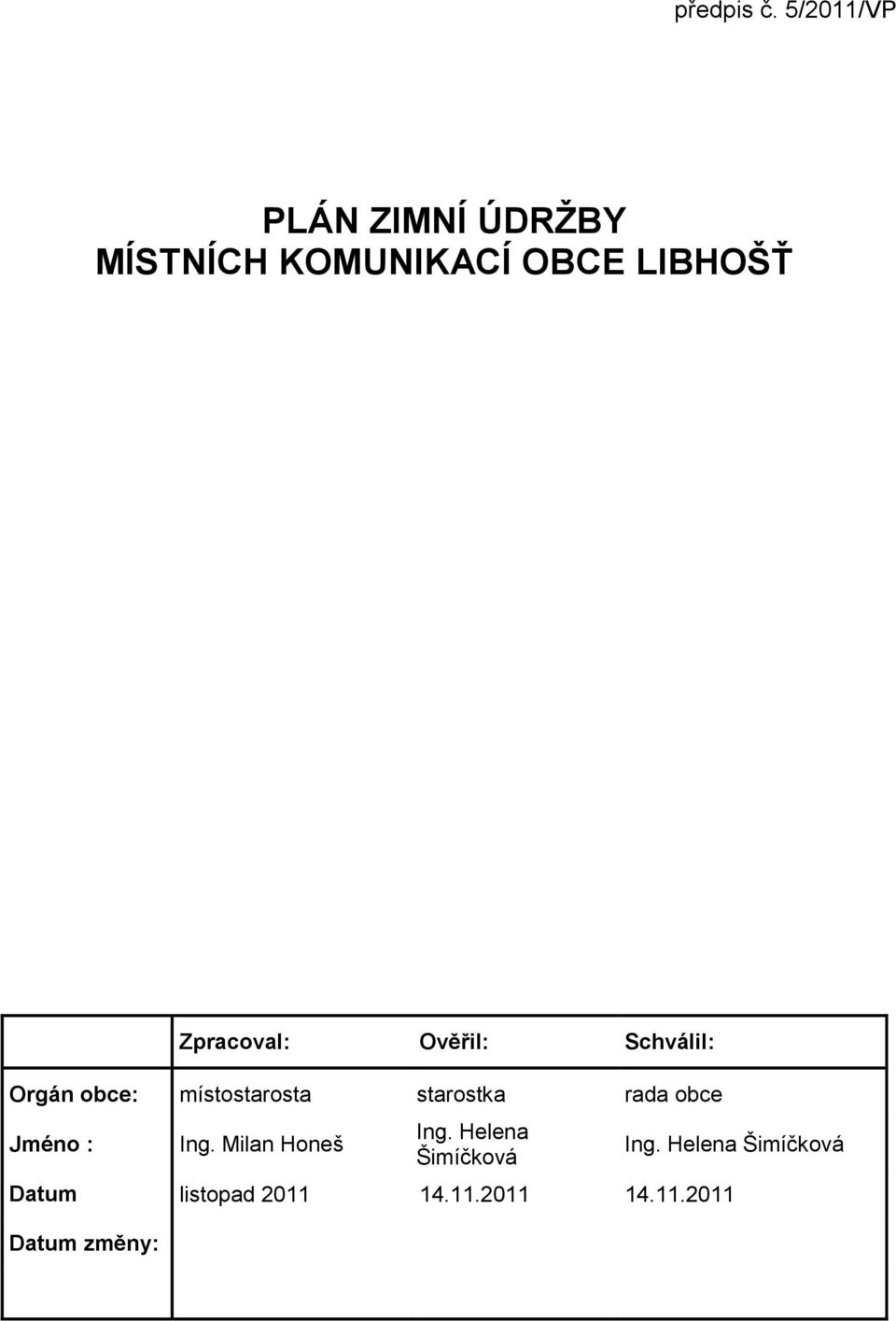 Zpracoval: Ověřil: Schválil: Orgán obce: místostarosta starostka