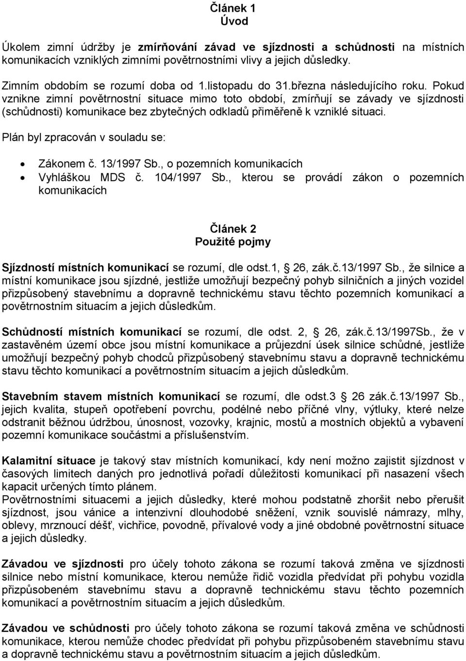 Pokud vznikne zimní povětrnostní situace mimo toto období, zmírňují se závady ve sjízdnosti (schůdnosti) komunikace bez zbytečných odkladů přiměřeně k vzniklé situaci.