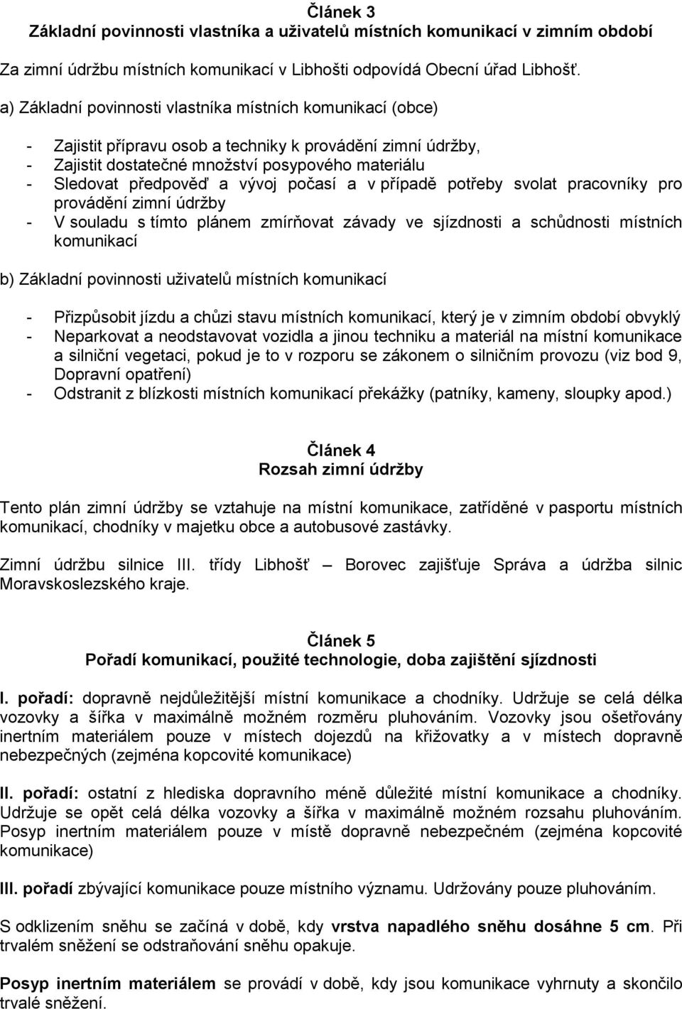 vývoj počasí a v případě potřeby svolat pracovníky pro provádění zimní údržby - V souladu s tímto plánem zmírňovat závady ve sjízdnosti a schůdnosti místních komunikací b) Základní povinnosti