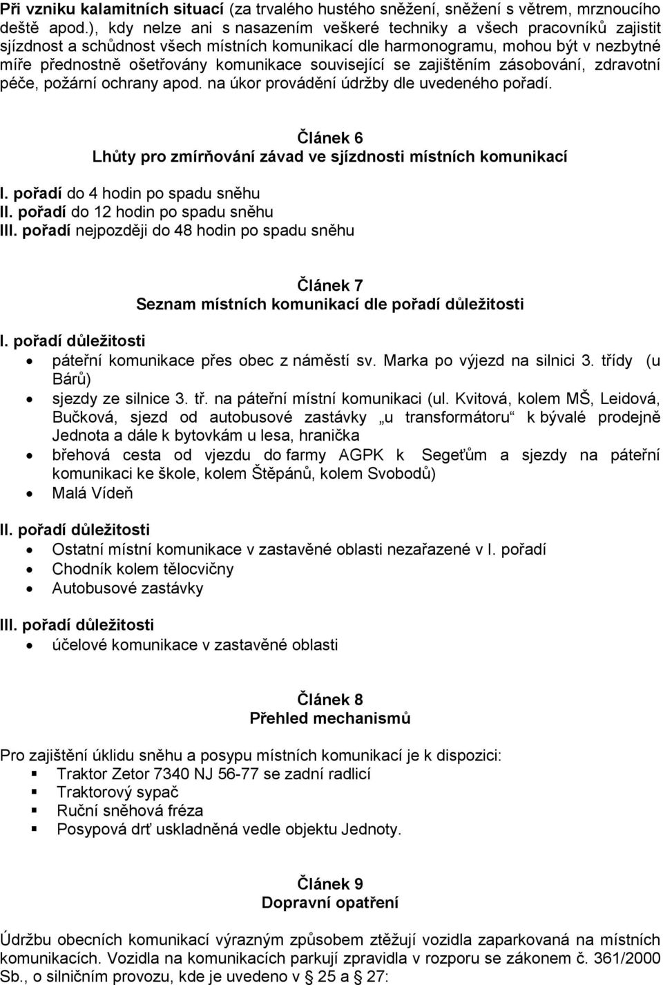 související se zajištěním zásobování, zdravotní péče, požární ochrany apod. na úkor provádění údržby dle uvedeného pořadí. Článek 6 Lhůty pro zmírňování závad ve sjízdnosti místních komunikací I.