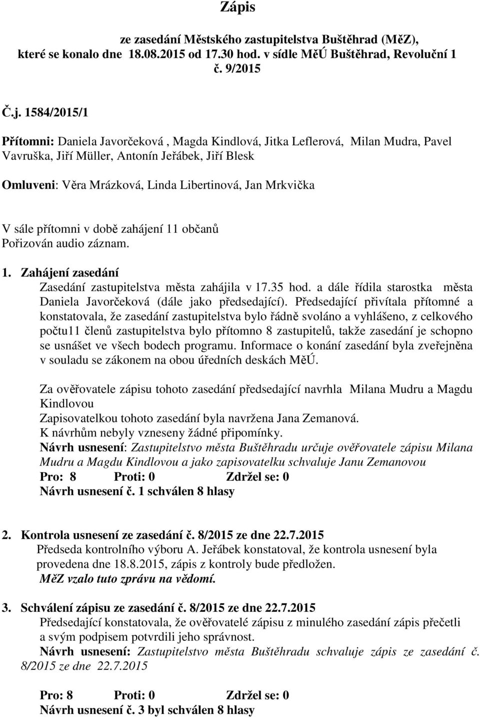 Mrkvička V sále přítomni v době zahájení 11 občanů Pořizován audio záznam. 1. Zahájení zasedání Zasedání zastupitelstva města zahájila v 17.35 hod.