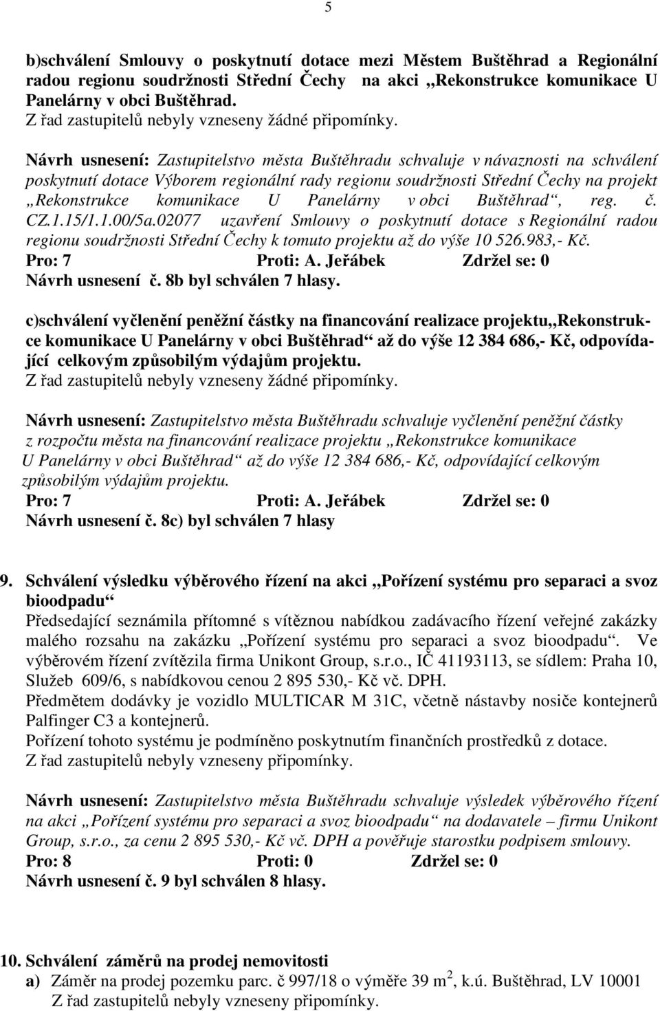 Panelárny v obci Buštěhrad, reg. č. CZ.1.15/1.1.00/5a.02077 uzavření Smlouvy o poskytnutí dotace s Regionální radou regionu soudržnosti Střední Čechy k tomuto projektu až do výše 10 526.983,- Kč.