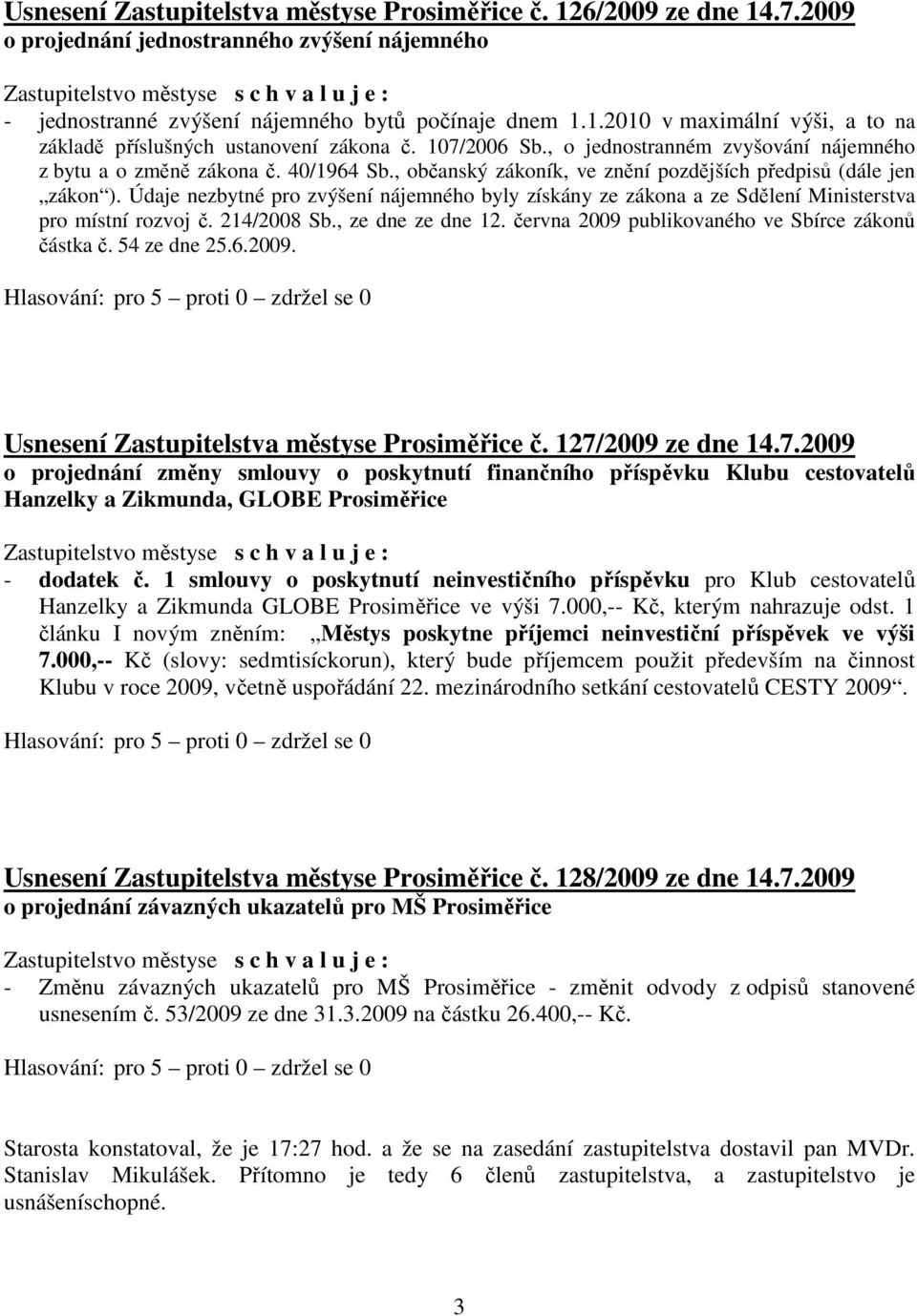 Údaje nezbytné pro zvýšení nájemného byly získány ze zákona a ze Sdělení Ministerstva pro místní rozvoj č. 214/2008 Sb., ze dne ze dne 12. června 2009 publikovaného ve Sbírce zákonů částka č.