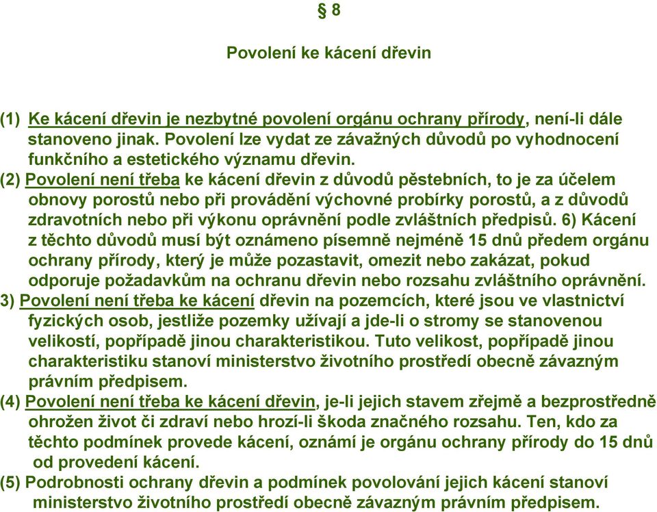 (2) Povolení není třeba ke kácení dřevin z důvodů pěstebních, to je za účelem obnovy porostů nebo při provádění výchovné probírky porostů, a z důvodů zdravotních nebo při výkonu oprávnění podle