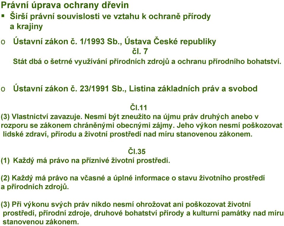 Nesmí být zneužito na újmu práv druhých anebo v rozporu se zákonem chráněnými obecnými zájmy. Jeho výkon nesmí poškozovat lidské zdraví, přírodu a životní prostředí nad míru stanovenou zákonem. Čl.