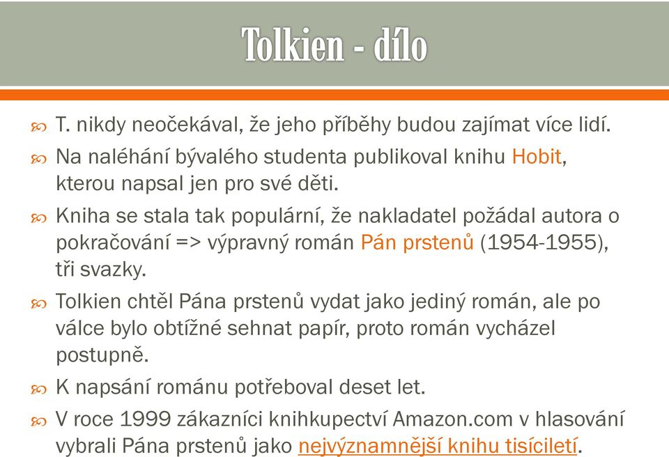 Kniha se stala tak populární, že nakladatel požádal autora o pokračování => výpravný román Pán prstenů (1954-1955), tři svazky.