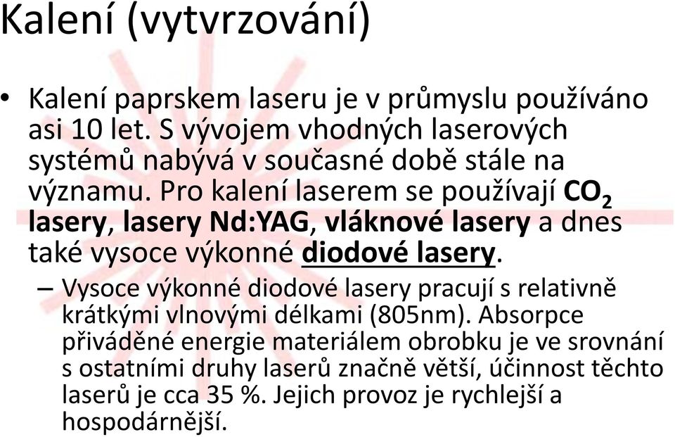 Pro kalení laserem se používají CO 2 lasery, lasery Nd:YAG, vláknové lasery a dnes také vysoce výkonné diodové lasery.