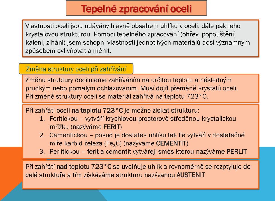 Změna struktury oceli při zahřívání Změnu struktury docilujeme zahříváním na určitou teplotu a následným prudkým nebo pomalým ochlazováním. Musí dojít přeměně krystalů oceli.