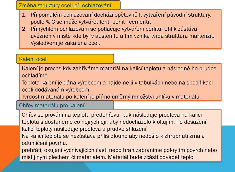 Kalení oceli Kalení je proces kdy zahříváme materiál na kalicí teplotu a následně ho prudce ochladíme.